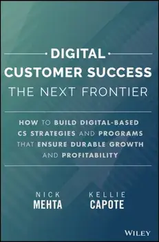 Digital Customer Success. Why the Next Frontier of CS is Digital and How You Can Leverage it to Drive Durable Growth, Hardback/Kellie Capote