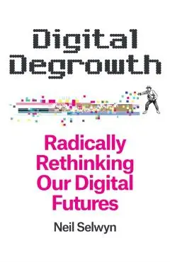 Digital Degrowth - Neil (monash University Selwyn