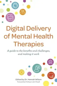 Digital Delivery of Mental Health Therapies. A guide to the benefits and challenges, and making it work, Paperback/***