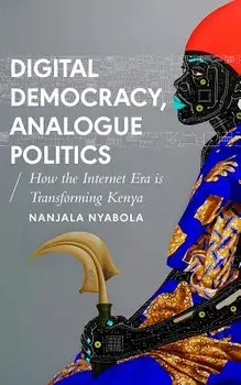 Digital Democracy, Analogue Politics: How the Internet Era Is Transforming Kenya, Paperback/Nanjala Nyabola