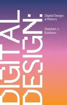 Digital Design. A History, Hardback/Stephen J. Eskilson