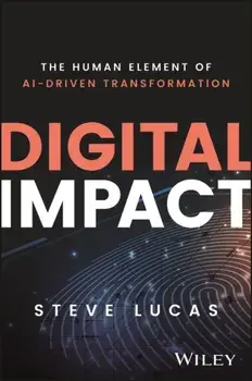 Digital Impact. The Human Element of AI-Driven Transformation, Hardback/Steve Lucas