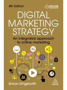 Digital Marketing Strategy. An Integrated Approach to Online Marketing, 4 Revised edition, Hardback/Simon Kingsnorth