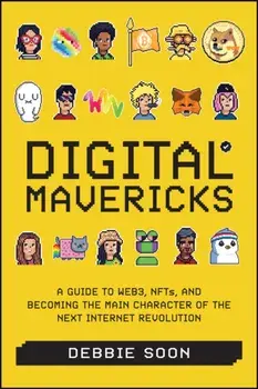 Digital Mavericks. A Guide to Web3, NFTS, and Becoming the Main Character of the Next Internet Revolution, Hardback/Debbie Soon