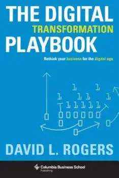 Digital Transformation Playbook: Rethink Your Business for the Digital Age, Hardcover/David Rogers