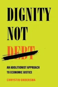 Dignity Not Debt. An Abolitionist Approach to Economic Justice, Hardback/Chrystin Ondersma