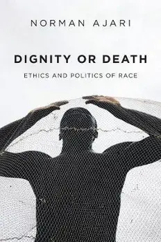 Dignity or Death - Ethics and Politics of Race, Paperback/N Ajari