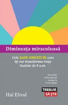Dimineata miraculoasa. Cele sase obiceiuri care iti vor transforma viata inainte de 8 a.m./Hal Elrod