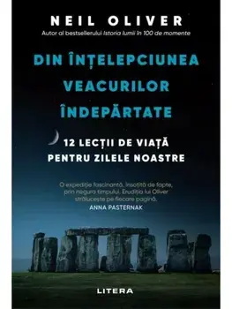 Din Intelepciunea veacurilor indepartate. 12 lectii de viata pentru zilele noastre/Neil Oliver