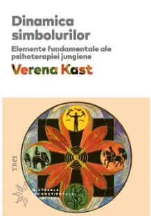 Dinamica simbolurilor. Elementele fundamentale ale psihoterapiei jungiene/Verena Kast