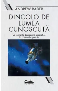 Dincolo de lumea cunoscuta. De la marile descoperiri geografice la calatoriile spatiale/Andrew Rader