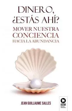 Dinero, �est�s ah�?: Mover nuestra conciencia hacia la abundancia - Jean Guillaume Salles