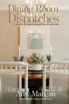 Dining Room Dispatches: A Year of Curated Musings on Life and Home, Paperback/Amy Mangan