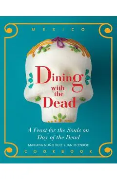 Dining with the Dead: A Feast for the Souls on Day of the Dead - Mariana Nuño-ruiz Mcenroe