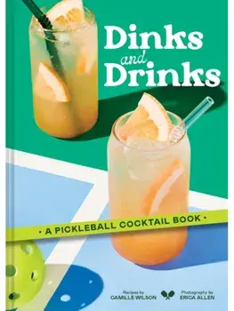 Dinks and Drinks. A Pickleball Cocktail Book, Hardback/Camille Wilson