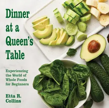 Dinner at a Queen's Table: Experiencing the World of Whole Foods for Beginners, Paperback/Etta R. Collins