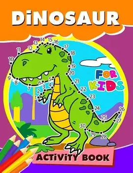 Dinosaur Activity Book for Kids: Activity Book for Boy, Girls, Kids Ages 2-4,3-5,4-8 Game Mazes, Coloring, Crosswords, Dot to Dot, Matching, Copy Draw, Paperback/Preschool Learning Activity Designer