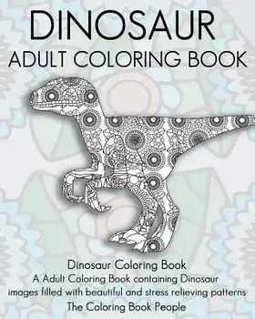Dinosaur Adult Coloring Book: Dinosaur Coloring Book, a Adult Coloring Book Containing Dinosaur Images Filled with Beautiful and Stress Relieving Pa, Paperback/The Coloring Book People