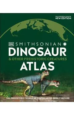 Dinosaur and Other Prehistoric Creatures Atlas: The Prehistoric World as You've Never Seen It Before - Dk
