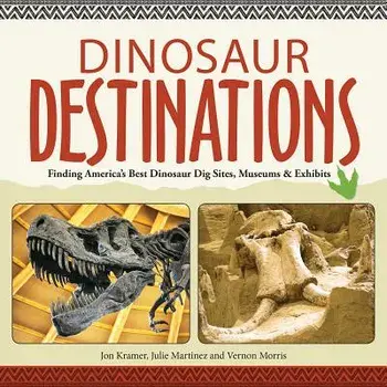 Dinosaur Destinations: Finding America's Best Dinosaur Dig Sites, Museums and Exhibits, Paperback/Jon Kramer
