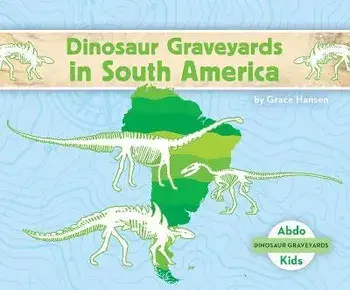 Dinosaur Graveyards in South America, Library Binding/Grace Hansen