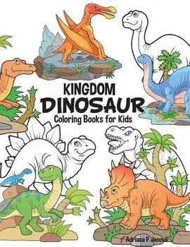 Dinosaur Kingdom Coloring Books For Kids: Dinosaur Coloring Book for Boys, Girls, Toddlers, Preschoolers, Kids 3-8, 6-8 (Dinosaur Books), Paperback/Adriana P. Jenova