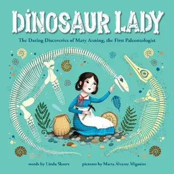 Dinosaur Lady: The Daring Discoveries of Mary Anning, the First Paleontologist, Hardcover/Linda Skeers