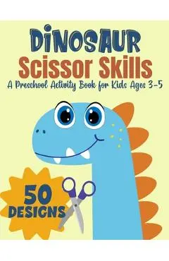 Dinosaur Scissor Skills, A Preschool Activity Book For Kids Ages 3-5: A Fun Cutting Practice Workbook - 50 Dinosaur Designs - Magic Scissors Press