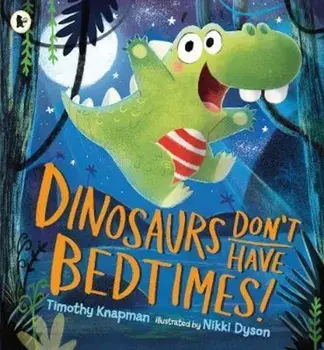 Dinosaurs Don't Have Bedtimes!, Paperback/Timothy Knapman