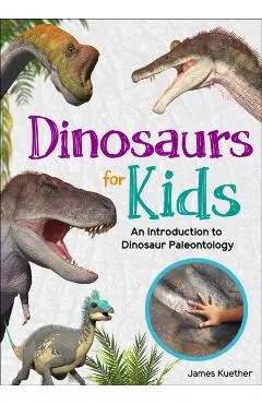 Dinosaurs for Kids: An Introduction to Dinosaur Paleontology - James Kuether