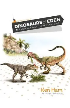 Dinosaurs of Eden (Revised & Updated): Did Adam and Noah Live with Dinosaurs? - Ken Ham