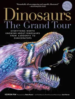 Dinosaurs--The Grand Tour, Second Edition: Everything Worth Knowing about Dinosaurs from Aardonyx to Zuniceratops, Paperback/Keiron Pim