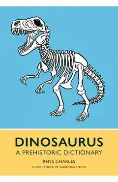 Dinosaurus: A Prehistoric Dictionary - Rhys Charles