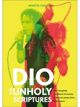 DIO: The Unholy Scriptures. The Complete Unofficial Chronicle of Ronnie James Dio’s Solo Canon, Hardback/Martin Popoff
