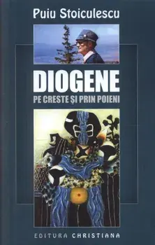 Diogene pe creste si prin poieni/Puiu Stoiculescu