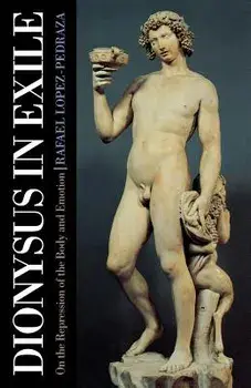 Dionysus in Exile: On the Repression of the Body and Emotion, Paperback/Rafael Lopez-Pedraza