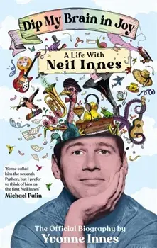 Dip My Brain in Joy: A Life With Neil Innes. The Official Biography, Paperback/Yvonne Innes