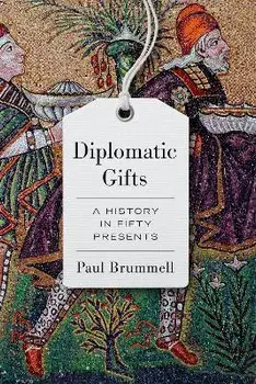 Diplomatic Gifts. A History in Fifty Presents, Hardback/Paul Brummell