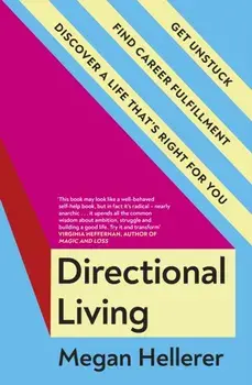 Directional Living. Get Unstuck, Find Career Fulfillment and Discover a Life that’s Right for You, Paperback/Megan Hellerer