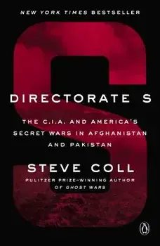 Directorate S: The C.I.A. and America's Secret Wars in Afghanistan and Pakistan, Paperback/Steve Coll