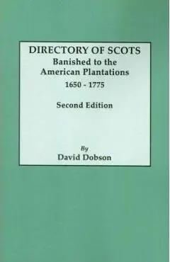 Directory of Scots Banished to the American Plantations, 1650-1775. Second Edition (Revised) - David Dobson