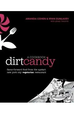 Dirt Candy: A Cookbook: Flavor-Forward Food from the Upstart New York City Vegetarian Restaurant - Amanda Cohen