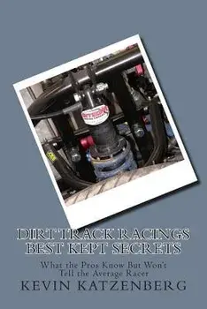 Dirt Track Racings Best Kept Secrets: What the Pros Know But Won't Tell the Average Racer, Paperback/Kevin Katzenberg