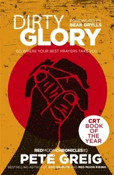 Dirty Glory. Go Where Your Best Prayers Take You (Red Moon Chronicles #2), Paperback/Pete Greig