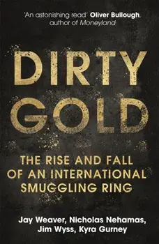 Dirty Gold. The Rise and Fall of an International Smuggling Ring, Paperback/Kyra Gurney