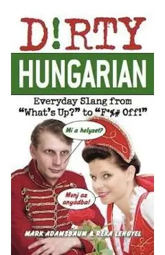 Dirty Hungarian: Everyday Slang from What's Up? to F*%# Off! - Mark Adamsbaum