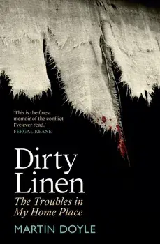 Dirty Linen. The Troubles in My Home Place, Hardback/Martin Doyle