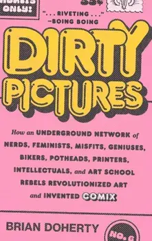 Dirty Pictures. How an Underground Network of Nerds, Feminists, Misfits, Geniuses, Bikers, Potheads, Printers, Intellectuals, and Art School Rebels Revolutionized Art and Invented Comix, Paperback/Brian Doherty