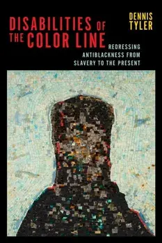 Disabilities of the Color Line. Redressing Antiblackness from Slavery to the Present, Paperback/Dennis Tyler