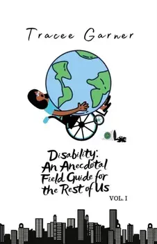 Disability: An Anecdotal Field Guide for the Rest of Us Volume 1, Paperback/Tracee Garner